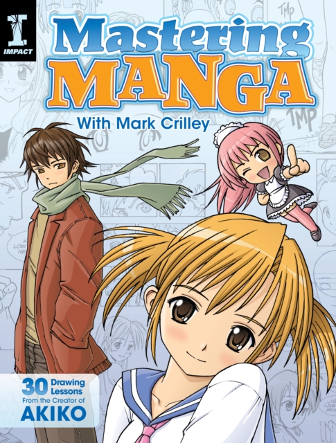 Mastering Manga with Mark Crilley : 30 Drawing Lessons from the Creator of Akiko, Paperback / softback Book
