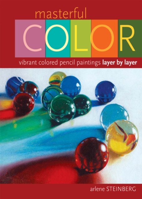 Masterful Color : Vibrant Colored Pencil Paintings Layer by Layer, EPUB eBook