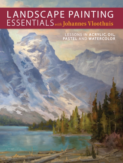 Landscape Painting Essentials with Johannes Vloothuis : Lessons in Acrylic, Oil, Pastel and Watercolor, Paperback / softback Book