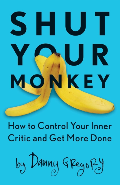 Shut Your Monkey : How to Control Your Inner Critic and Get More Done, EPUB eBook