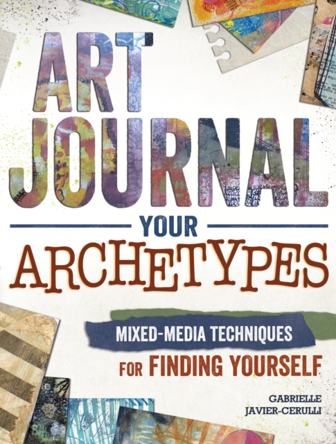Art Journal Archetypes : Mixed Media Techniques for Finding Yourself, Paperback / softback Book