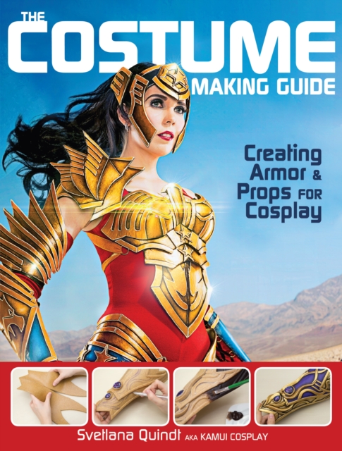 The Costume Making Guide : Creating Armor & Props for Cosplay, Paperback / softback Book