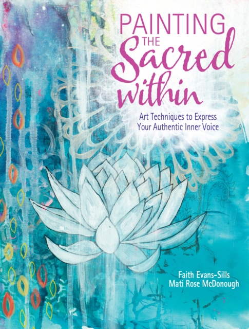 Painting the Sacred Within : Art Techniques to Express Your Authentic Inner Voice, Paperback / softback Book