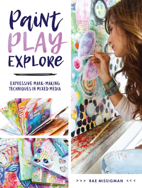 Paint, Play , Explore : Expressive Mark Making Techniques in Mixed Media, Paperback / softback Book