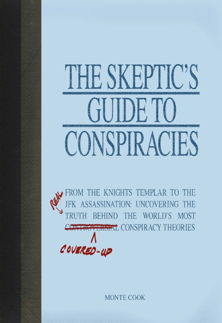 The Skeptic's Guide to Conspiracies : From the Knights Templar to the JFK Assassination: Uncovering the [Real] Truth Behind the World's Most Controversial Conspiracy Theories, EPUB eBook