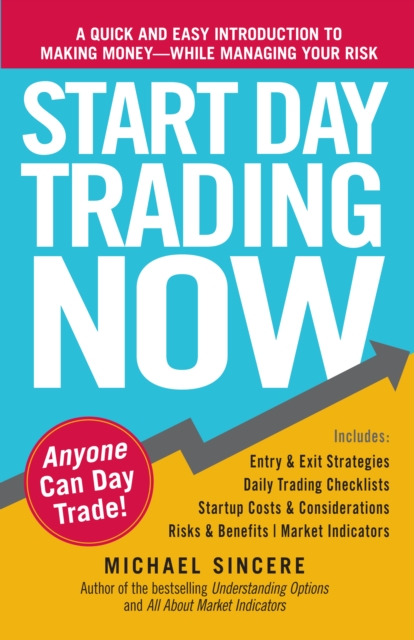 Start Day Trading Now : A Quick and Easy Introduction to Making Money While Managing Your Risk, Paperback / softback Book
