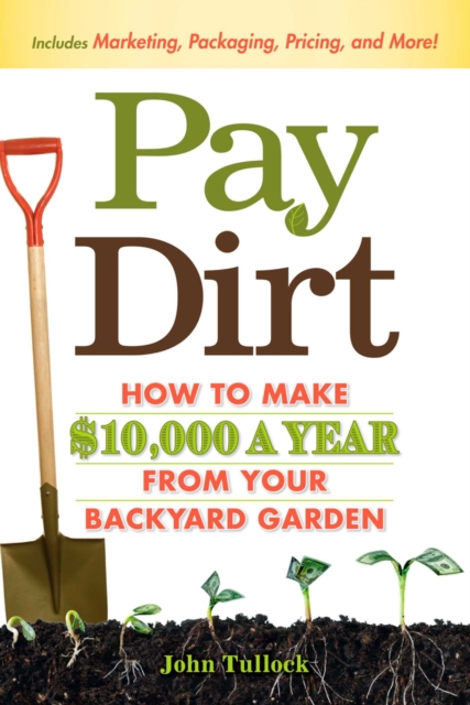 Pay Dirt : How To Make $10,000 a Year From Your Backyard Garden, EPUB eBook