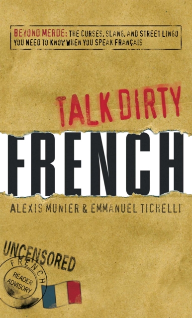 Talk Dirty French : Beyond Merde:  The curses, slang, and street lingo you need to Know when you speak francais, EPUB eBook