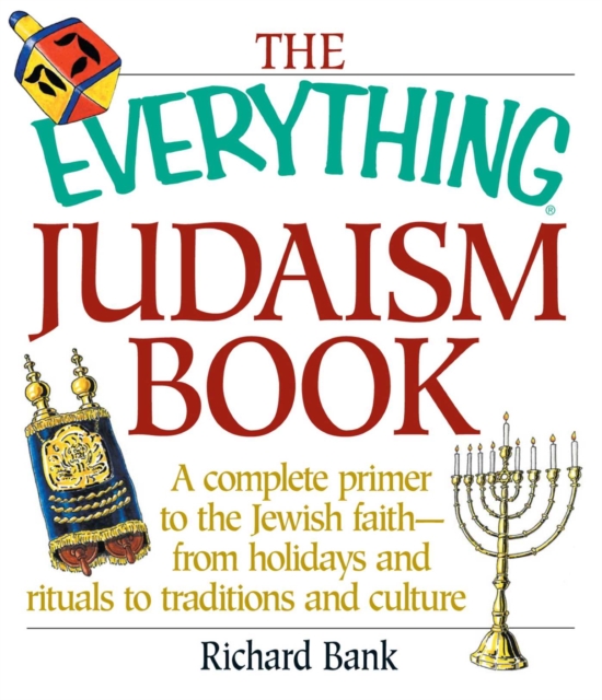 The Everything Judaism Book : A Complete Primer to the Jewish Faith-From Holidays and Rituals to Traditions and Culture, EPUB eBook