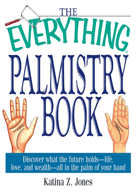 The Everything Palmistry Book : Discover What the Future Holds--Life, Love, and Wealth--All in the Palm of Your Hand, EPUB eBook