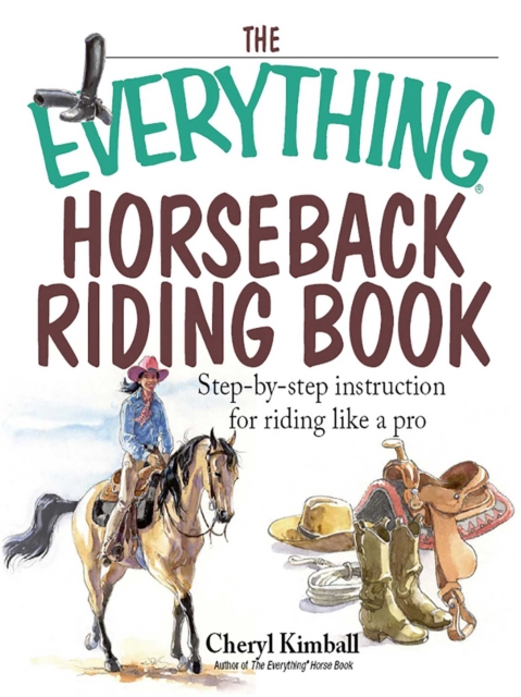 The Everything Horseback Riding Book : Step-by-step Instruction to Riding Like a Pro, EPUB eBook