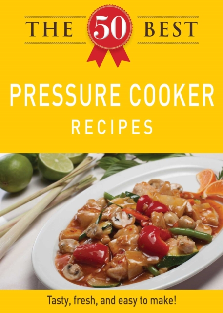 The 50 Best Pressure Cooker Recipes : Tasty, fresh, and easy to make!, EPUB eBook