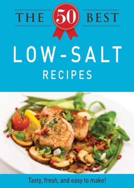 The 50 Best Low-Salt Recipes : Tasty, fresh, and easy to make!, EPUB eBook