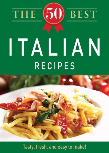 The 50 Best Italian Recipes : Tasty, fresh, and easy to make!, EPUB eBook