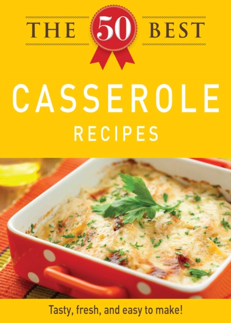 The 50 Best Casserole Recipes : Tasty, fresh, and easy to make!, EPUB eBook