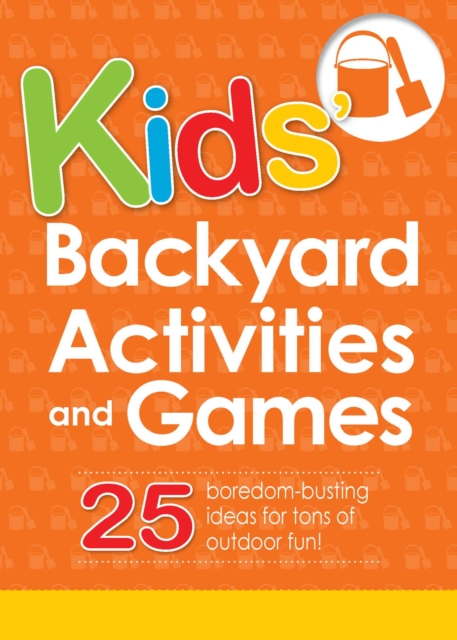 Kids' Backyard Activities and Games : 25 boredom-busting ideas for tons of outdoor fun!, EPUB eBook