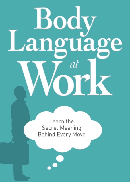 Body Language at Work : Learn the Secret Meaning Behind Every Move, EPUB eBook