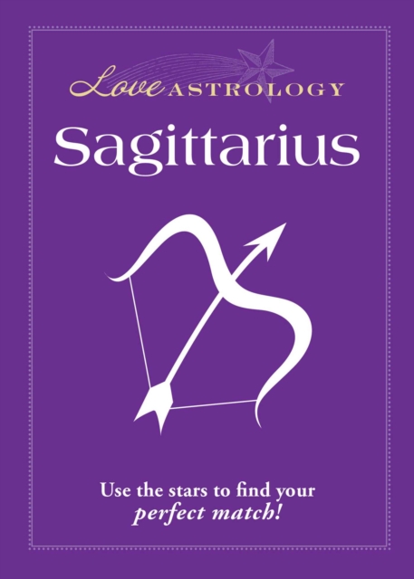 Love Astrology: Sagittarius : Use the stars to find your perfect match!, EPUB eBook
