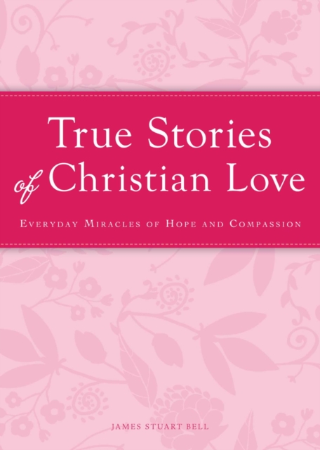 True Stories of Christian Love : Everyday miracles of hope and compassion, EPUB eBook