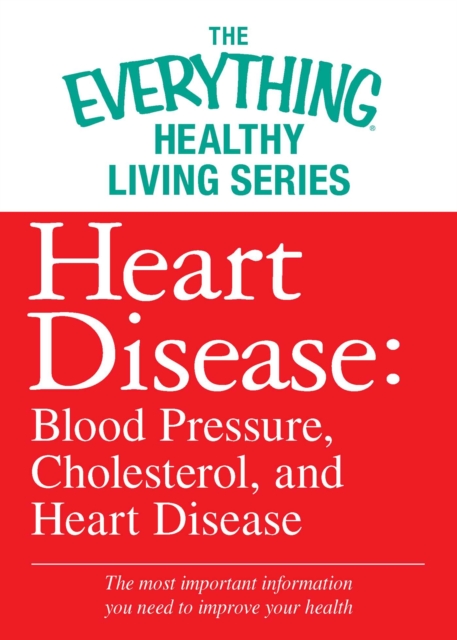 Heart Disease: Blood Pressure, Cholesterol, and Heart Disease : The most important information you need to improve your health, EPUB eBook