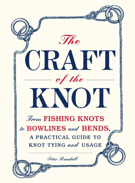 The Craft of the Knot : From Fishing Knots to Bowlines and Bends, a Practical Guide to Knot Tying and Usage, EPUB eBook