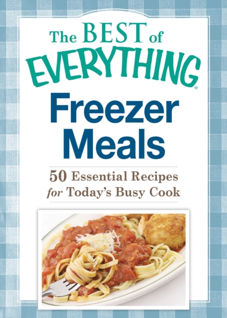 Freezer Meals : 50 Essential Recipes for Today's Busy Cook, EPUB eBook