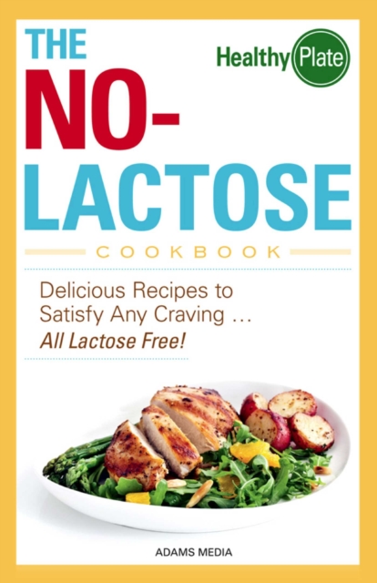 The No-Lactose Cookbook : Delicious Recipes to Satisfy Any Craving - All Lactose Free!, EPUB eBook