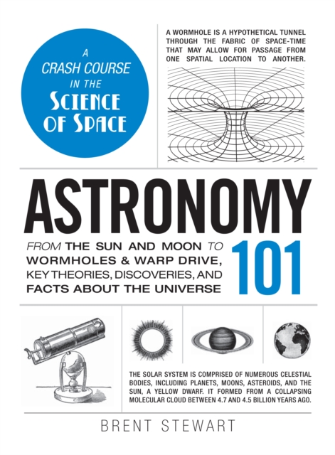 Astronomy 101 : From the Sun and Moon to Wormholes and Warp Drive, Key Theories, Discoveries, and Facts about the Universe, Hardback Book