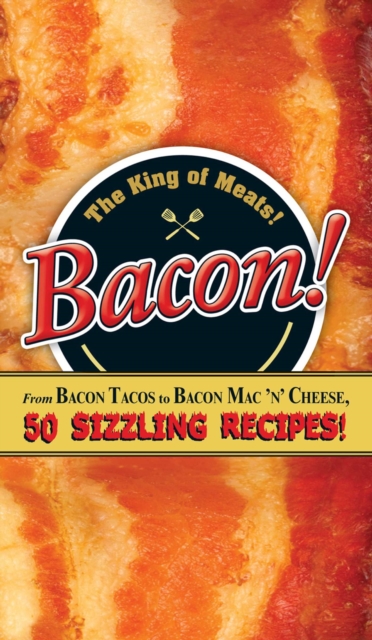 Bacon! : From Bacon Tacos to Bacon Mac N' Cheese, 50 Sizzling Recipes!, EPUB eBook