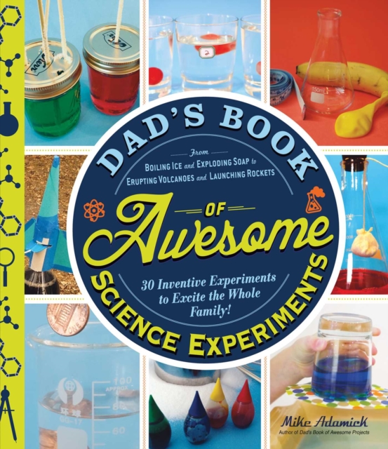 Dad's Book of Awesome Science Experiments : From Boiling Ice and Exploding Soap to Erupting Volcanoes and Launching Rockets, 30 Inventive Experiments to Excite the Whole Family!, EPUB eBook