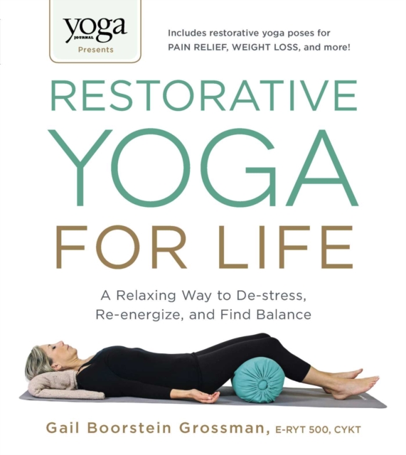Yoga Journal Presents Restorative Yoga for Life : A Relaxing Way to De-stress, Re-energize, and Find Balance, EPUB eBook