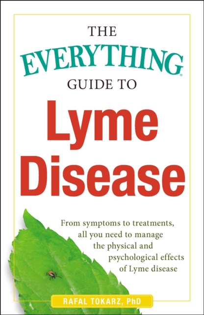 The Everything Guide To Lyme Disease : From Symptoms to Treatments, All You Need to Manage the Physical and Psychological Effects of Lyme Disease, EPUB eBook