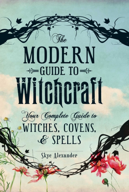 The Modern Guide to Witchcraft : Your Complete Guide to Witches, Covens, and Spells, EPUB eBook