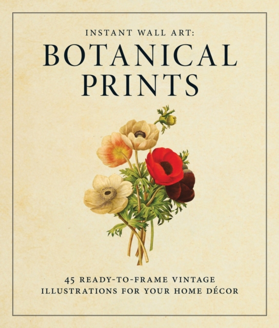 Instant Wall Art - Botanical Prints : 45 Ready-to-Frame Vintage Illustrations for Your Home Decor, Paperback / softback Book
