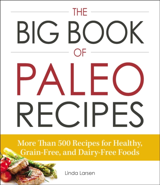 The Big Book of Paleo Recipes : More Than 500 Recipes for Healthy, Grain-Free, and Dairy-Free Foods, EPUB eBook