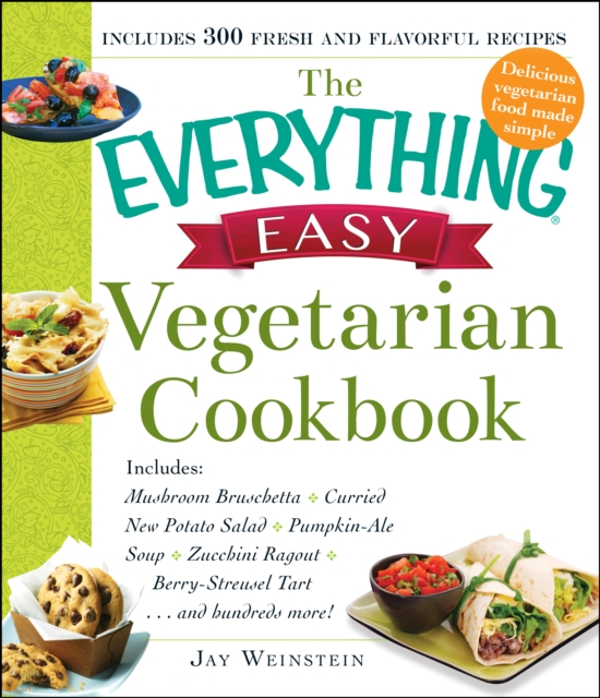 The Everything Easy Vegetarian Cookbook : Includes Mushroom Bruschetta, Curried New Potato Salad, Pumpkin-Ale Soup, Zucchini Ragout, Berry-Streusel Tart...and Hundreds More!, EPUB eBook