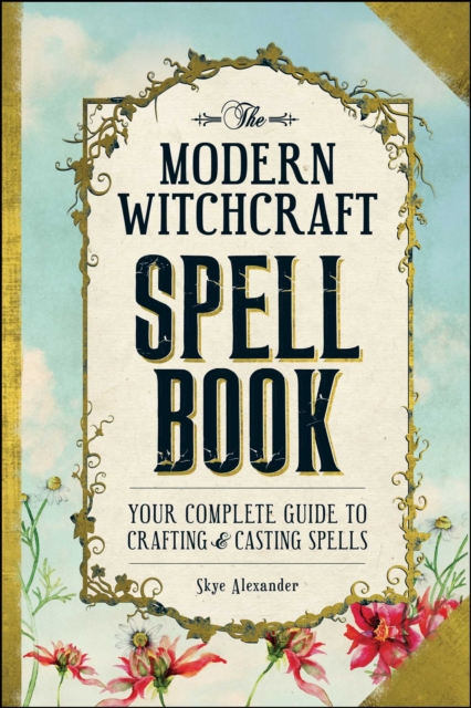 The Modern Witchcraft Spell Book : Your Complete Guide to Crafting and Casting Spells, EPUB eBook