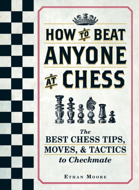 How To Beat Anyone At Chess : The Best Chess Tips, Moves, and Tactics to Checkmate, Paperback / softback Book