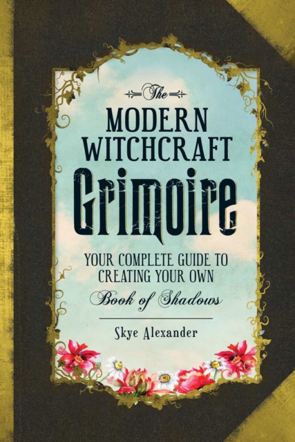 The Modern Witchcraft Grimoire : Your Complete Guide to Creating Your Own Book of Shadows, Hardback Book