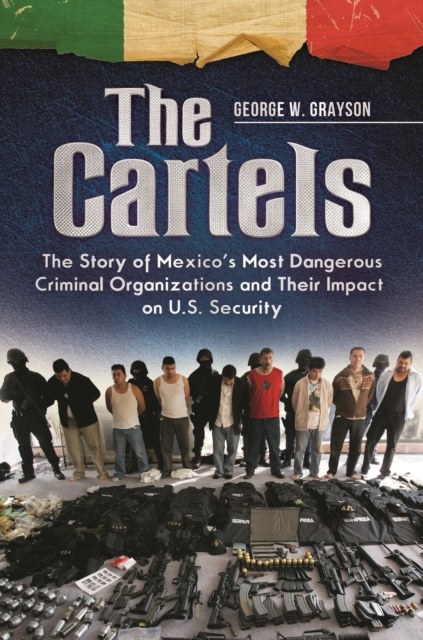 The Cartels : The Story of Mexico's Most Dangerous Criminal Organizations and Their Impact on U.S. Security, EPUB eBook