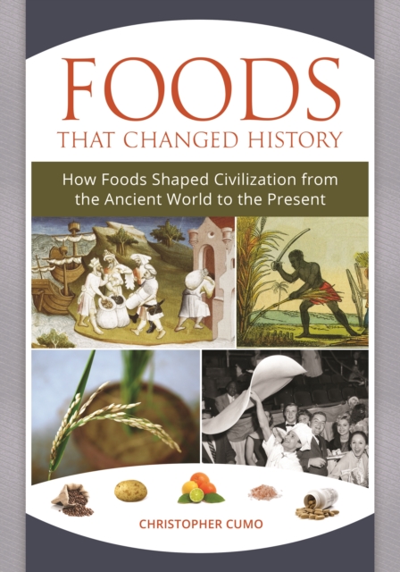 Foods That Changed History : How Foods Shaped Civilization from the Ancient World to the Present, EPUB eBook
