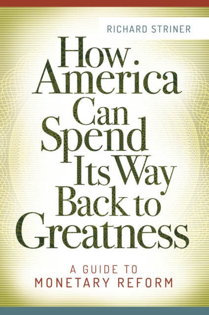 How America Can Spend Its Way Back to Greatness : A Guide to Monetary Reform, EPUB eBook