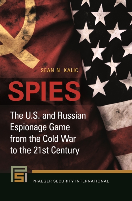 Spies : The U.S. and Russian Espionage Game from the Cold War to the 21st Century, EPUB eBook