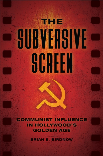 The Subversive Screen : Communist Influence in Hollywood's Golden Age, EPUB eBook