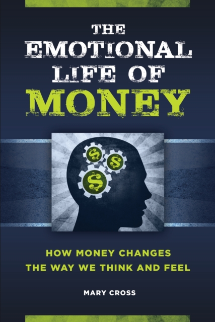 The Emotional Life of Money : How Money Changes the Way We Think and Feel, EPUB eBook