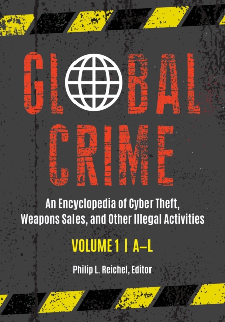 Global Crime : An Encyclopedia of Cyber Theft, Weapons Sales, and Other Illegal Activities [2 volumes], EPUB eBook