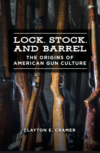 Lock, Stock, and Barrel : The Origins of American Gun Culture, EPUB eBook
