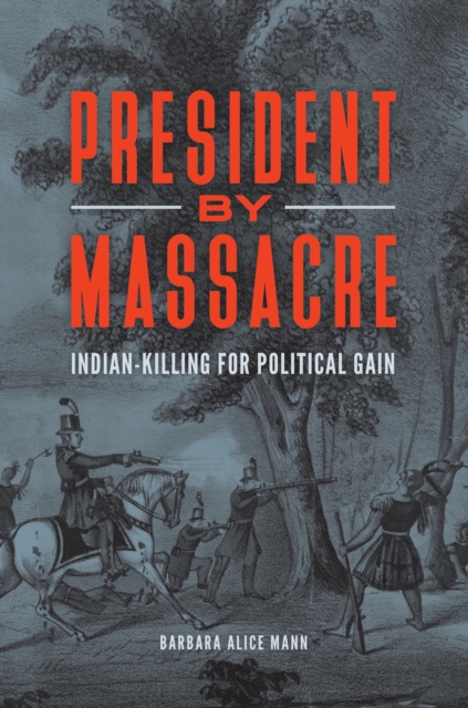 President by Massacre : Indian-Killing for Political Gain, EPUB eBook