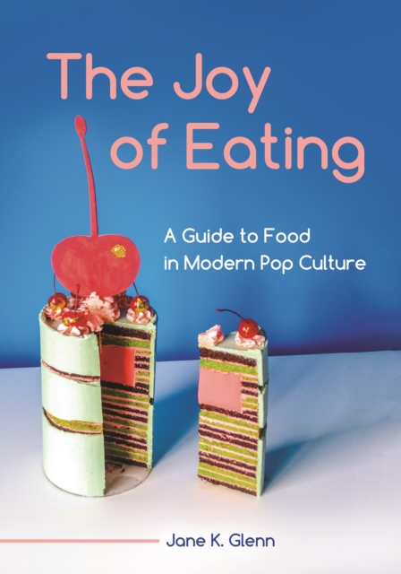 The Joy of Eating : A Guide to Food in Modern Pop Culture, EPUB eBook