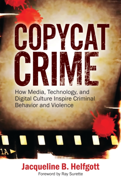 Copycat Crime : How Media, Technology, and Digital Culture Inspire Criminal Behavior and Violence, PDF eBook